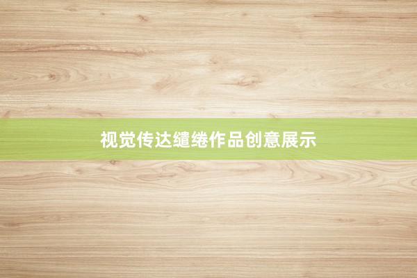 视觉传达缱绻作品创意展示