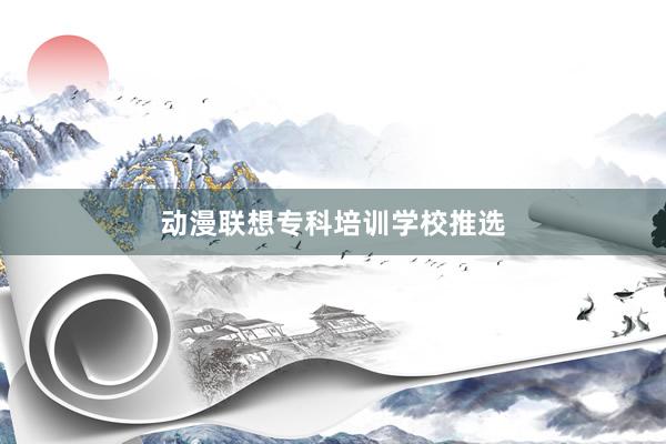 动漫联想专科培训学校推选